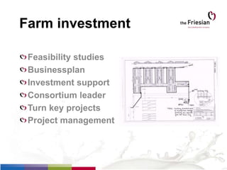 Farm investment
Feasibility studies
Businessplan
Investment support
Consortium leader
Turn key projects
Project management
 