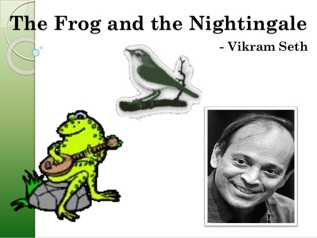 frog and the nightingale He was born in 1952 in calcutta (kolkata) the poem the frog and the nightingale is from his book of poems called beastly tales from here and there (1991. frog and the nightingale He was born in 1952 in calcutta (kolkata) the poem the frog and the nightingale is from his book of poems called beastly tales from here and there (1991.