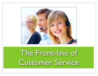 The Front-line of
Customer Service
 