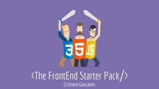 <The FrontEnd Starter Pack/>
Cristiano Gonçalves
 