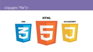 <Linguagens “Mãe”!/>
 
