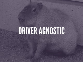 DRIVER AGNOSTIC
 