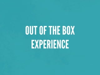 OUT OF THE BOX
EXPERIENCE
 