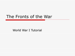 The Fronts of the War


  World War I Tutorial
 