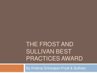 THE FROST AND
SULLIVAN BEST
PRACTICES AWARD
By Krishna Srinivasan Frost & Sullivan
 
