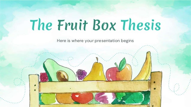 The Fruit Box Thesis
Here is where your presentation begins
 