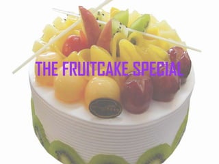 THE FRUITCAKE SPECIAL
 