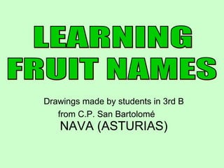 Drawings made by students in 3rd B from C.P. San Bartolomé  NAVA (ASTURIAS) FRUIT NAMES LEARNING 