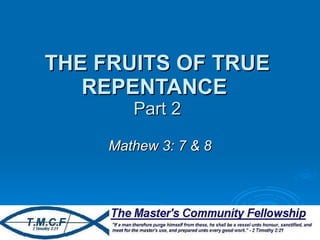THE FRUITS OF TRUE REPENTANCE   Part 2 Mathew 3: 7 & 8 