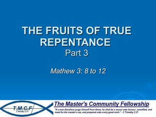 THE FRUITS OF TRUE REPENTANCE   Part 3 Mathew 3: 8 to 12 