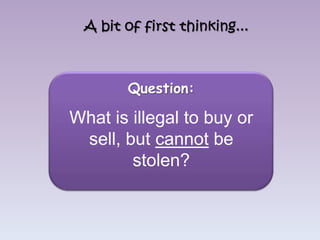 A bit of first thinking...



        Question:

What is illegal to buy or
 sell, but cannot be
        stolen?
 