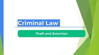 Theft and Extortion
Criminal Law
 