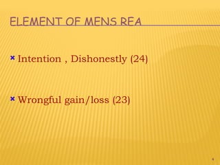 4
ELEMENT OF MENS REA
 Intention , Dishonestly (24)
 Wrongful gain/loss (23)
 