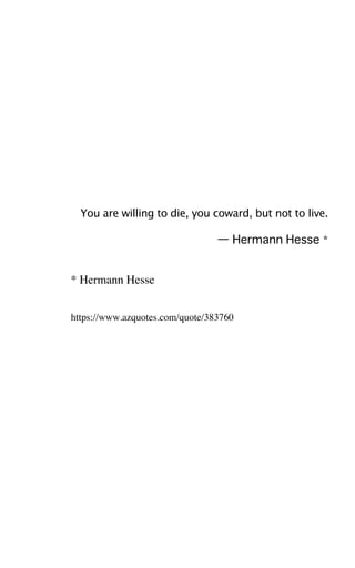 You are willing to die, you coward, but not to live.
— Hermann Hesse *
* Hermann Hesse
https://www.azquotes.com/quote/383760
 