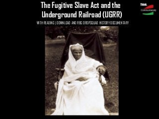 The Fugitive Slave Act and the
Underground Railroad (UGRR)
WITH READING | DOWNLOAD AND RBG DROPSQUAD HISTORY DOCUMENTARY

 
