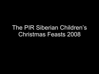 The PIR Siberian Children’s Christmas Feasts 2008 