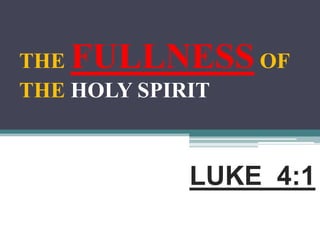 THE FULLNESSOF
THE HOLY SPIRIT
LUKE 4:1
 