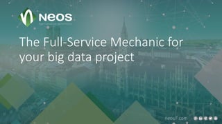 neosIT.com
The	Full-Service	Mechanic	for	
your	big	data	project
 