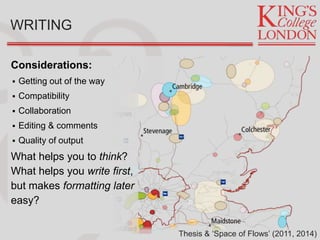 Considerations:
 Getting out of the way
 Compatibility
 Collaboration
 Editing & comments
 Quality of output
What helps you to think?
What helps you write first,
but makes formatting later
easy?
WRITING
Thesis & ‘Space of Flows’ (2011, 2014)
 