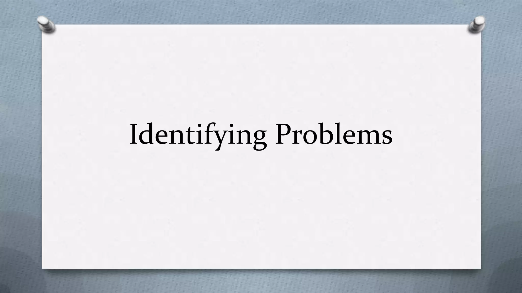 Identifying Problems
 