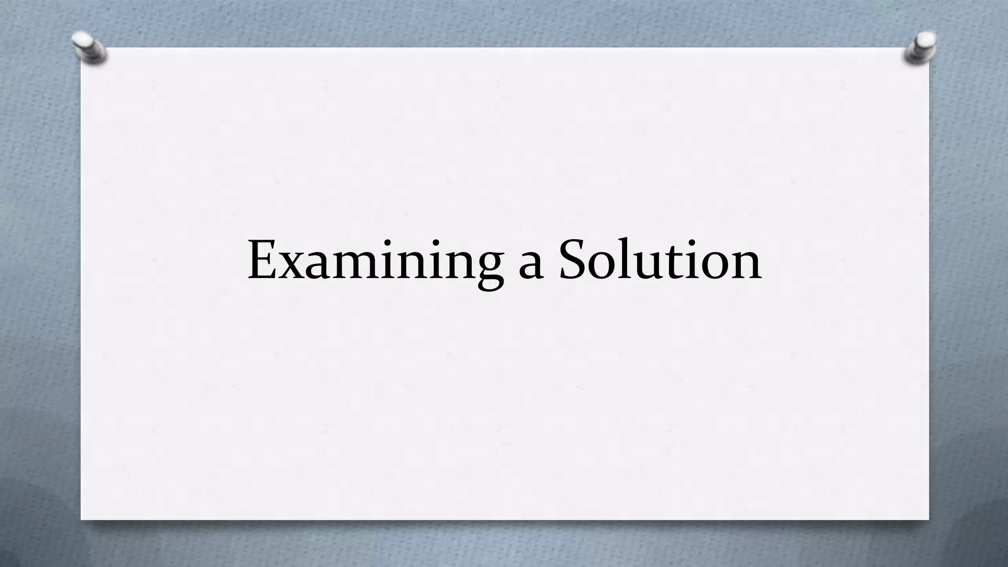 Examining a Solution
 