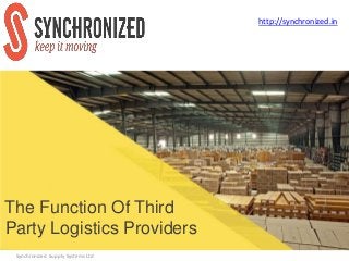 The Function Of Third
Party Logistics Providers
Synchronized Supply Systems Ltd
http://synchronized.in
 