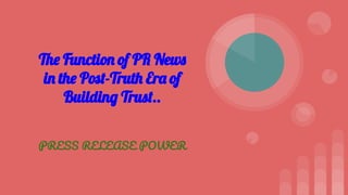 The Function of PR News
in the Post-Truth Era of
Building Trust..
PRESS RELEASE POWER
 