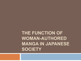 THE FUNCTION OF
WOMAN-AUTHORED
MANGA IN JAPANESE
SOCIETY
 