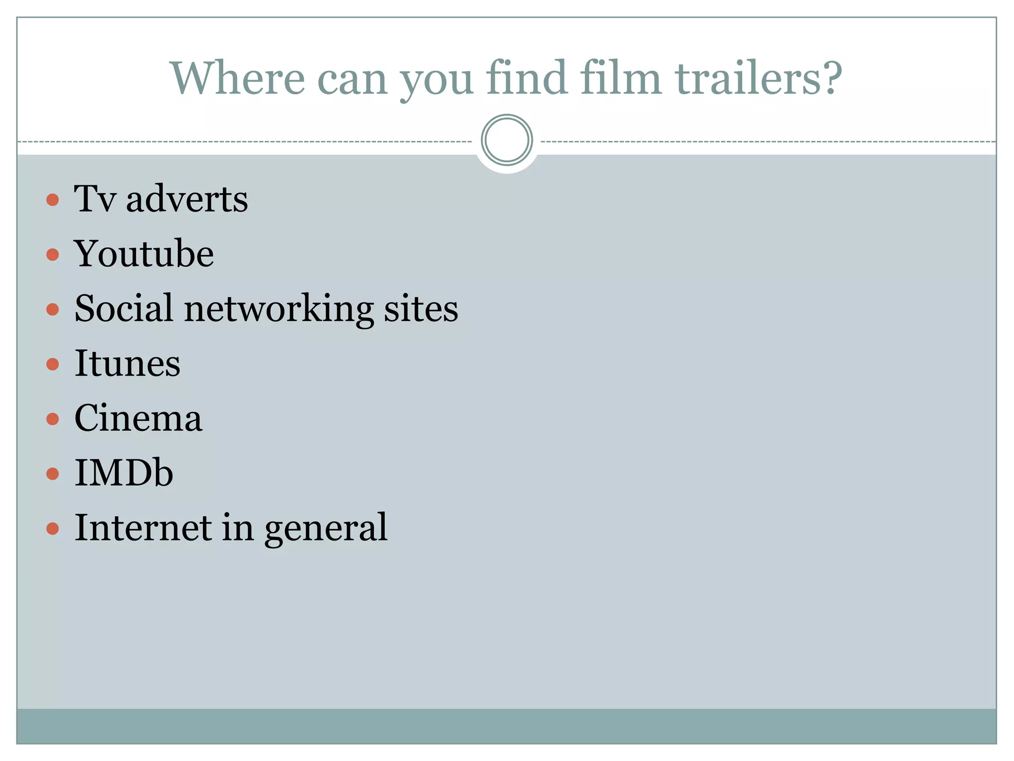 Where can you find film trailers?
 Tv adverts
 Youtube
 Social networking sites
 Itunes
 Cinema
 IMDb
 Internet in general

 