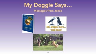 14
My Doggie Says…
Messages from Jamie
 