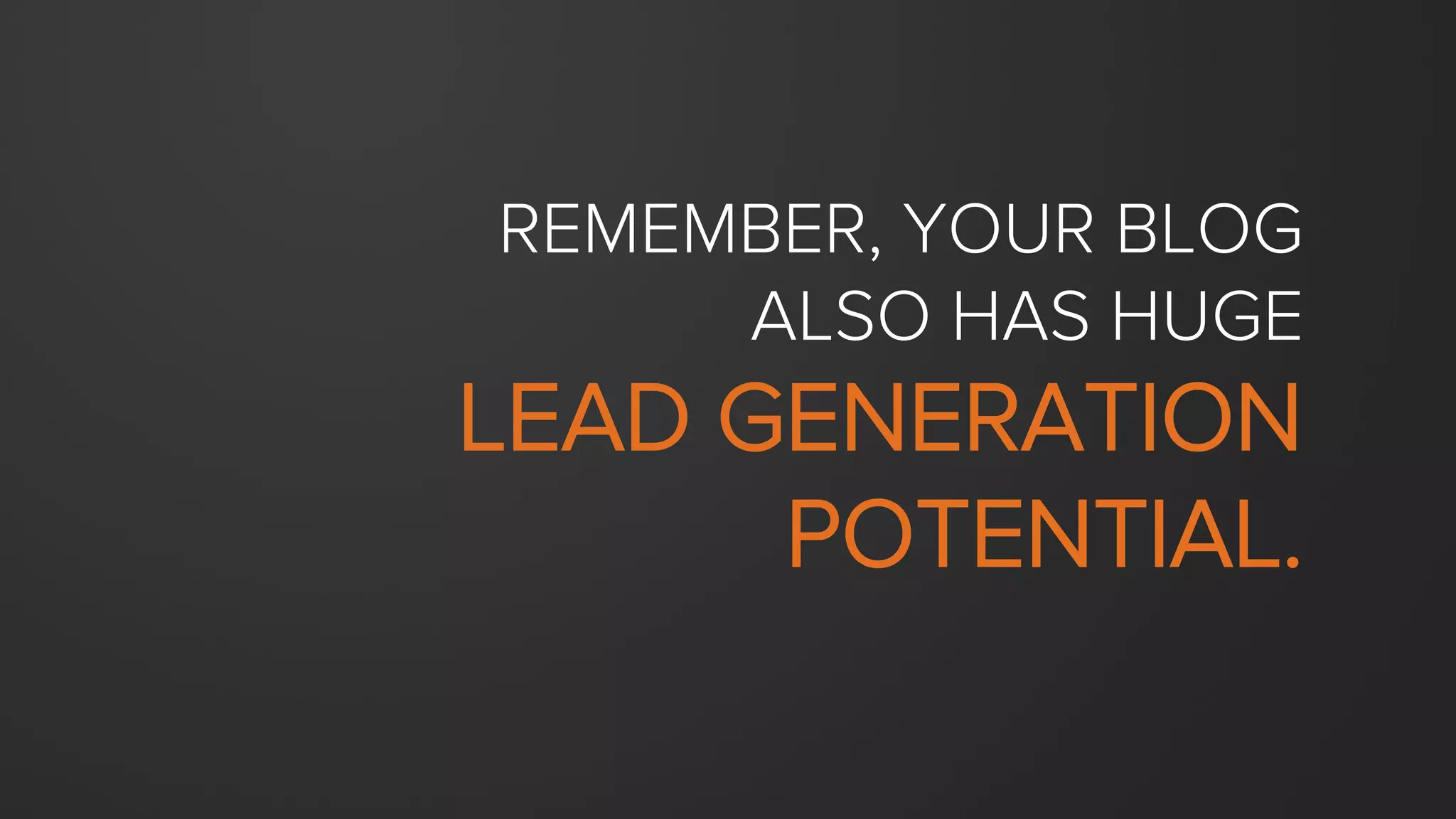 INCLUDE BLOG
POSTS IN EMAIL.

1  Use your personas (and
their interests/pain points) to
segment your leads and
send relevant blog posts.
2  Include articles in a
email newsletters.
3  Create a weekly or monthly
blog digest email.
 