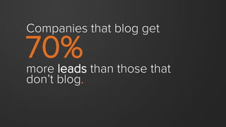 Each blog post
is an opportunity
to generate
new leads.
Once a visitor ﬁnds
your blog, this opens
the door to them
wanting...