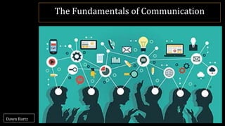 The Fundamentals of Communication
Dawn Bartz
 