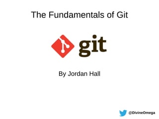 @DivineOmega
By Jordan Hall
The Fundamentals of Git
 