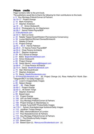 Picture credits
Page numbers refer to the print book.
The publishers would like to thank the following for their contributions to this book:
p. 9 Guy Montagu-Pollock/Conran & Partners
pp 10–11 Project Orange
p. 15 Mark Humphrey
p. 17 Stephen Anderson
pp 18 , 21 Simon Dodsworth
pp 22–4 Photography by Jim Stephenson
pp 26–7 Sanna Fisher-Payne/BDP
p. 31Shutterstock.com
pp 32–3 Dani La Cava
p. 34 Natalie Tepper/Arcaid/Western Pennsylvania Conservancy
p. 39 Louise Melchior/Richard Davies/Brinkworth
p. 41 Natalia O’Carroll
p. 42 Project Orange
pp 43 , 45–6 Hanna Paterson
pp 48–9 , 51 Sanna Fisher-Payne/BDP
pp 52–4 Chae Pereira Architects
pp 56–7 Stephen Anderson
p. 59 KLC School of Design
p. 61 Bokic Bojan/Shutterstock.com
p. 63 Simon Dodsworth
p. 65 Project Orange
p. 66 Sarah Nevins snevins@blogspot.com
pp 68–9 , 71 Chae Pereira Architects
pp 73–4 Darryl Sleath/Shutterstock.com
p. 75 Alan Weintraub/Arcaid
p. 77 Stephen Anderson
p. 79 Darryl Sleath/Shutterstock.com
p. 81Yampi/Shutterstock.com (tl); Project Orange (tr); Ross Hailey/Fort Worth Star-
Telegram/MCT via Getty Images (b)
p. 83 Lived In Images/Getty Images
p. 85 Nelson Design
pp 87 , 89 Peter Sieger
pp 90–1 Project Orange
pp 92–3 , 95 Sarah Tonge
p. 97 Stephen Anderson
p. 99 Based Upon
p. 101 Project Orange
p. 104 UIG via Getty Images
p. 107 Guy Montagu-Pollock/Conran & Partners
p. 108 Project Orange (l); Blacksheep (r)
p. 109 Amada Tuner/GAP Photos/Getty Images
pp 110–1 Sylvain Grandadem/age footstock/Getty Images
p. 112 Jonathan Tuckey Design
p. 115 MSL Interiors/Museum of London
p. 117 Paul Raeside/Conran & Partners
p. 119 Guy Montagu-Pollock/Conran & Partners
pp 120–1 Paul Bradbury/Getty Images
p. 123 Based Upon
p. 124 Based Upon (l); Manczurov/Shutterstock.com (r)
 