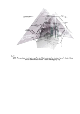 2.15 This abstract drawing is one of several that were used to develop Hanna’s design ideas
and to communicate them in a clear and engaging way.
 