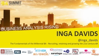 INGA DAVIDS
@inga_davids
The Fundamentals of the Millennial BA - Recruiting, retaining and growing the 21st century BA
 