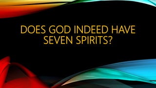 DOES GOD INDEED HAVE
SEVEN SPIRITS?
 