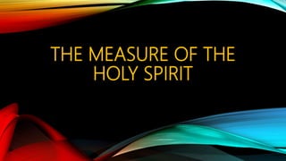 THE MEASURE OF THE
HOLY SPIRIT
 