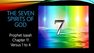 THE SEVEN
SPIRITS OF
GOD
Prophet Isaiah
Chapter 11
Versus 1 to 4
 