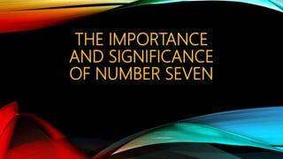 THE IMPORTANCE
AND SIGNIFICANCE
OF NUMBER SEVEN
 