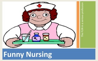 Funny Nursing The FUN in a serious profession 