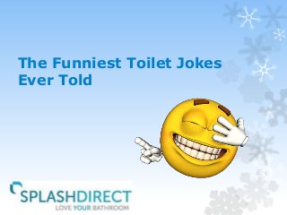 The Funniest Toilet Jokes
Ever Told

 