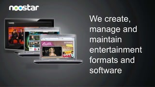 We create, manage and maintain entertainment formats and software  
