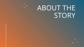 ABOUT THE
STORY
 