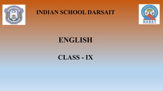 INDIAN SCHOOL DARSAIT
ENGLISH
CLASS - IX
 