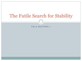 The Futile Search for Stability

          CH.9 SECTION 1
 