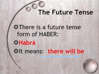 The Future Tense There is a future tense form of HABER:  Habrá It means:  there will be 
