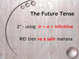 The Future Tense 2 nd  - using  ir  +  a  + infinitive   El tren  va a salir  ma ñana 