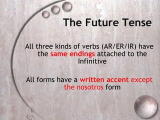 The Future Tense All three kinds of verbs (AR/ER/IR) have the  same endings  attached to the Infinitive All forms have a  written accent   except the nosotros  form 